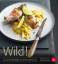 Wild! - Gourmet-Rezepte für jede Jahreszeit