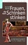 Frauen, die nach Schinken stinken - Die ungeheuerliche Geschichte von Sylvias Aufstieg und Abstieg und vom Kampf um die Weltherrschaft