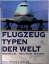 Flugzeugtypen der Welt - Modelle, Technik, Daten
