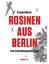 Grischa Meyer: Rosinen aus Berlin. Eine 