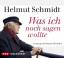 Helmut Schmidt: Was ich noch sagen wollt