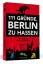 111 Gründe, Berlin zu hassen - Die Stadt so, wie sie wirklich ist