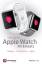 Apple Watch im Einsatz - Design – Funktionen – Apps