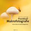 Praxisbuch Makrofotografie : Naturmotive