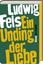 Ludwig Fels: Ein Unding der Liebe