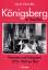 Königsberg in Preußen – Personen und Ereignisse 1255-1945 im Bild