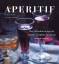 Aperitif – Über 50 köstliche Rezepte für Getränke und kleine Speisen zur heure de l'apéritif