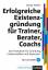 Erfolgreiche Existenzgründung für Trainer, Berater, Coachs – Das Praxisbuch für Gründung, Existenzaufbau und Expansion