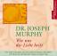 Murphy, Dr. Joseph: Wie uns die Liebe he