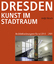 Antje Kirsch: Dresden - Kunst im Stadtra