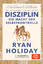 Ryan Holiday: Disziplin. Die Macht der S