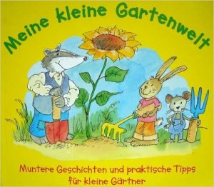 Bildtext: Mein kleine Gartenwelt - Muntere Geschichten und praktische Tipps für kleine Gärtner von