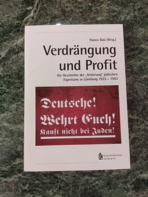 Bildtext: Verdrängung und Profit - Die Geschichte der „Arisierung“ jüdischen Eigentums in Lüneburg 1933 -1943 von Balz, Hanno