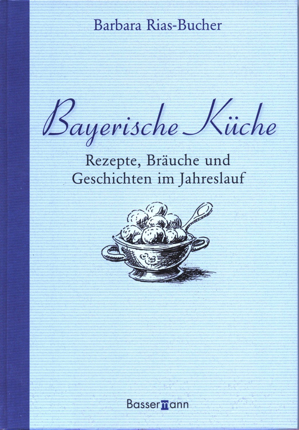 Bayerische Küche Rezepte,Bräuche und Geschichten im Jahreslauf Bayerische Küche Rezepte,Bräuche und Geschichten im Jahreslauf