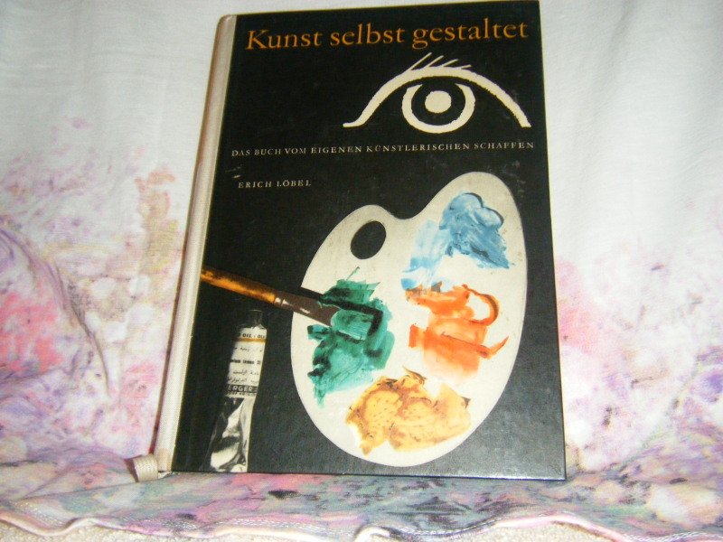 Kunst Selbst Gestalten Das Buch Vom Eigenen Kunsterlichen Erich Lobel Buch Erstausgabe Kaufen A02eb7qy01zzh