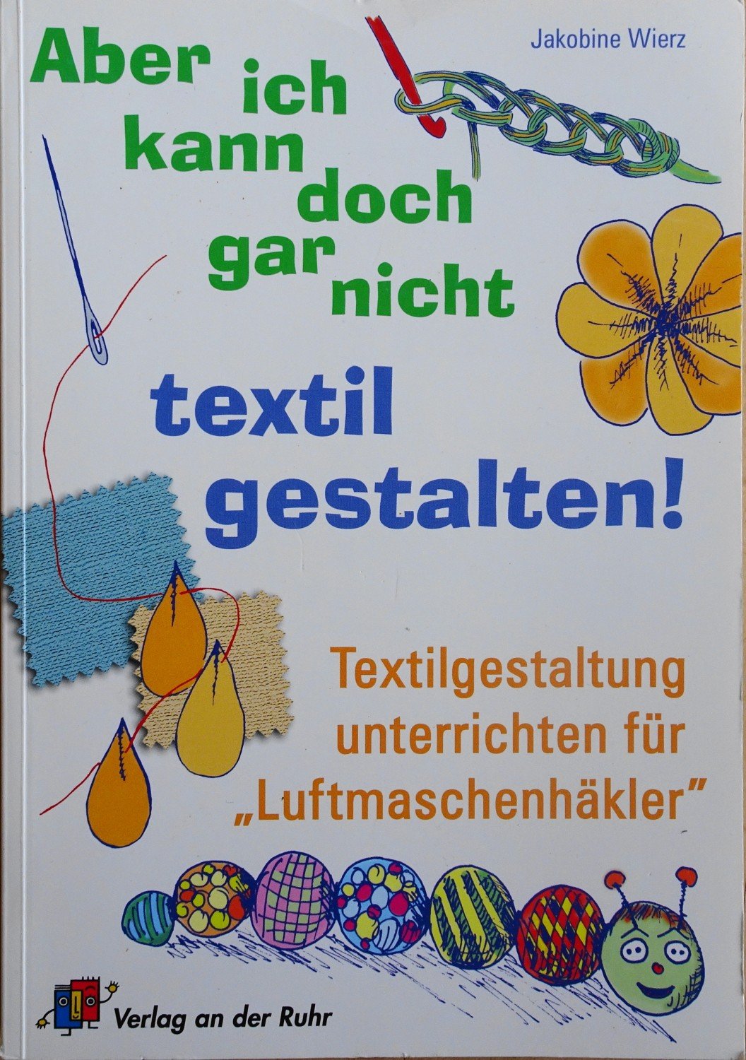 Aber Ich Kann Doch Gar Nicht Textil Gestalten Textilgestaltung Jakobine Wierz Buch Gebraucht Kaufen A02ewe0u01zzb
