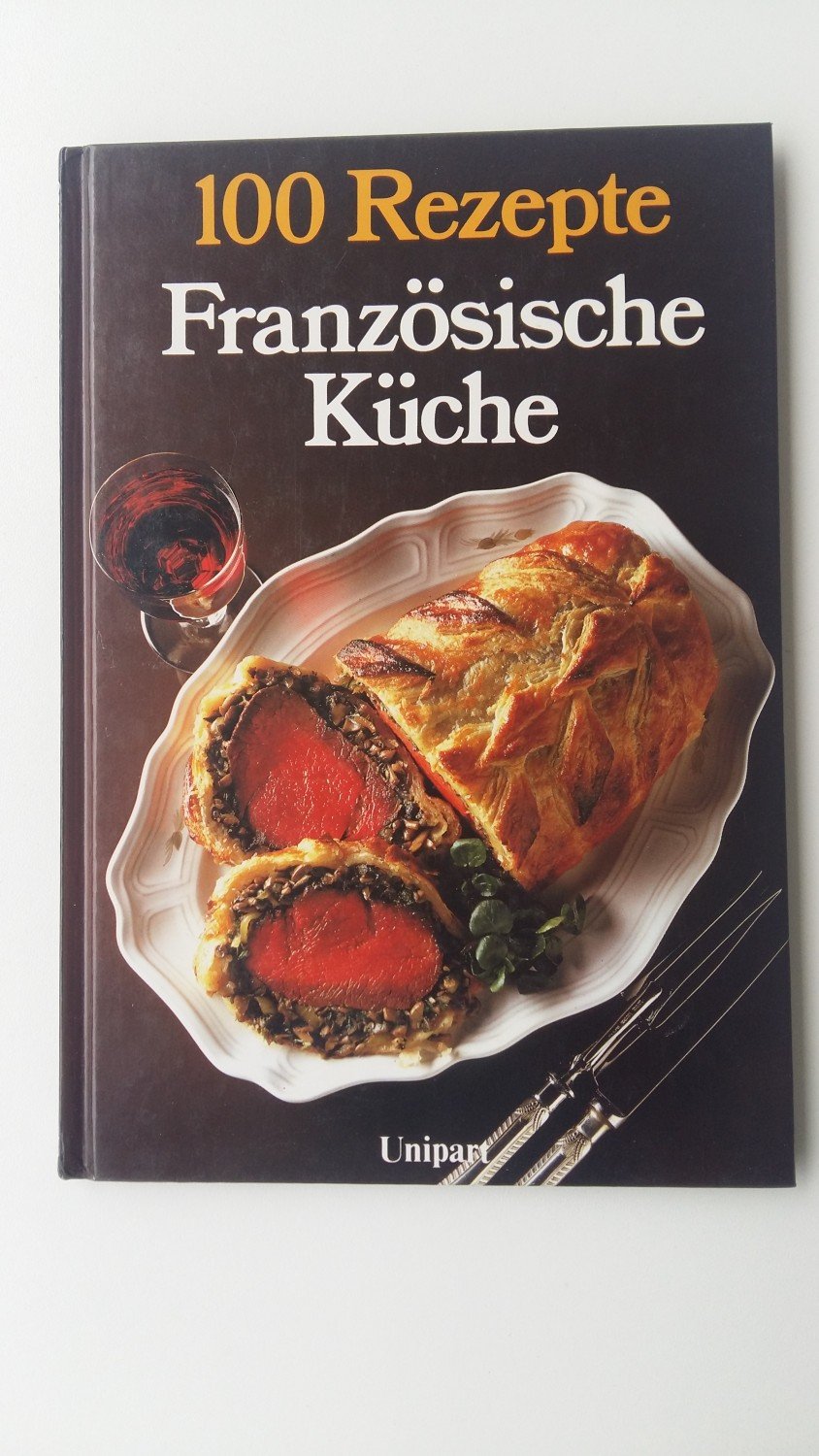 Französische Küche - 100 Rezepte Französische Küche - 100 Rezepte