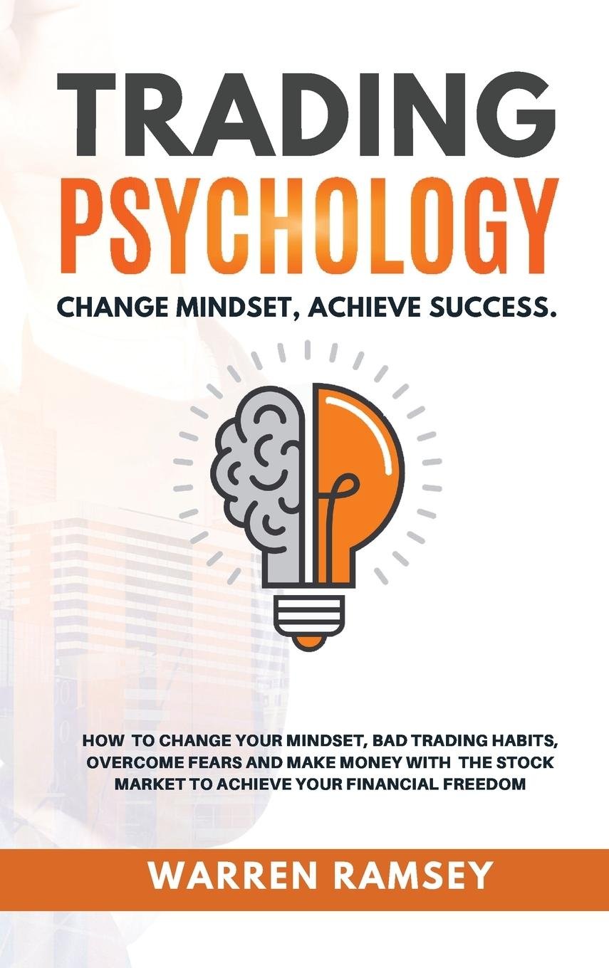 TRADING PSYCHOLOGY Change Mindset Achieve Success How to Change your  Mindset, Avoid Bad Trading Habits, Overcome your Fears and Make Money on  the