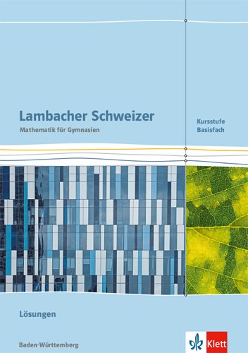 Lambacher Schweizer. Ausgabe für Baden-Württemberg ab 2016 Ausgabe Baden-Württemberg Lösungen Klassen 11/12 Lambacher Schweizer Mathematik Kursstufe 
