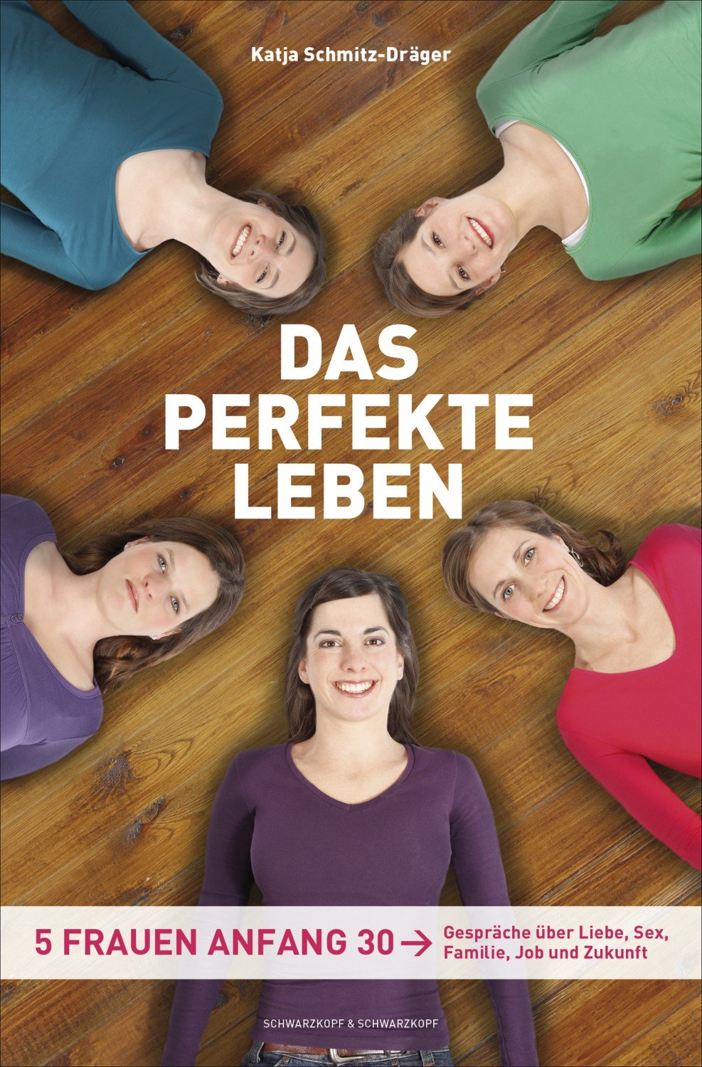 Das perfekte Leben - Fünf Frauen Anfang 30 – Gespräche …“ (Katja  Schmitz-Dräger) – Buch gebraucht kaufen – A02hV1L901ZZA