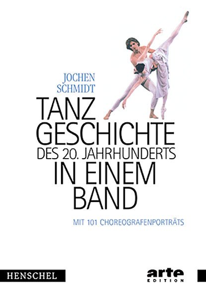 Jochen Schmidt (Autor) - Tanzgeschichte des 20. Jahrhunderts in einem Band. Mit 101 Choreografenportraits